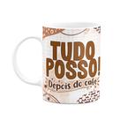 Caneca Divertida - Café - Tudo posso depois do café