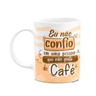 Caneca Divertida - Não confio em quem não gosta de café!