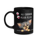 Caneca Dog - Meu Chihuahua, melhor pessoa! - Preta