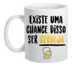 Caneca Existe Chance De Ser Cerveja Lives Mendonça Beber