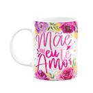 Caneca Floral Mães - Mãe eu te amo - M3 - 325ml