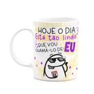 Caneca Flork - O dia tá tão lindo que vou chama-lo de EU Caneca Flork - O dia tá tão lindo que vou chama-lo de EU