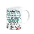 Caneca Flork Professor - Acreditou que poderia mudar o mundo