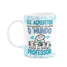 Caneca Florkito Professor - Ela acreditou em mudar o mundo