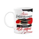 Caneca Formatura - Sua determinação te trouxe até aqui - M2
