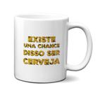 Caneca Frase Existe Uma Chance Disso Ser Cerveja Live