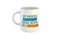 Caneca Frase-Mentes quadradas ideias novas ñ circulam C665