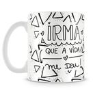 Caneca Irmã que a Vida me Deu - Presente Especial (Mod.4)