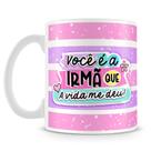 Caneca Irmã que a Vida me Deu - Presente Especial Caneca Irmã que a Vida me Deu - Presente Especial