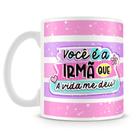 Caneca Irmã que a Vida me Deu - Presente Especial