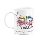 Caneca Mães - Eu sou uma super mãe - 325ml