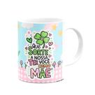 Caneca Mães - Que sorte a nossa ter você como mãe! Caneca Mães - Que sorte a nossa ter você como mãe!