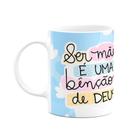 Caneca Mães - Ser mãe é uma benção de Deus - M2