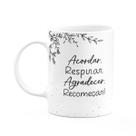 Caneca Motivação - Acordar, Respirar, Agradecer, Recomeçar!