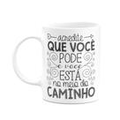 Caneca Motivação - Acredite que você está no caminho Caneca Motivação - Acredite que você está no caminho