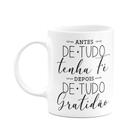 Caneca Motivação - Antes de tudo tenha fé, depois gratidão Caneca Motivação - Antes de tudo tenha fé, depois gratidão