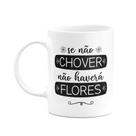 Caneca Motivação - Se não chover, não haverá flores Caneca Motivação - Se não chover, não haverá flores
