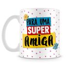 Caneca Para Uma Super Amiga - Presente Especial em Cerâmica Caneca Para Uma Super Amiga - Presente Especial em Cerâmica