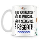 Caneca Personalizada com Frase Engraçada 'Não é Sequestro, é Resgate' - 325ml