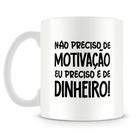 Caneca Personalizada Eu Preciso é de Dinheiro - Modelo 2