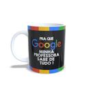 Caneca Personalizada pra que google minha Prof Sabe tudo Caneca Personalizada pra que google minha Prof Sabe tudo