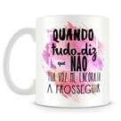 Caneca Personalizada Quando Tudo Diz que Não - 325ml