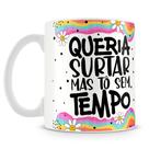 Caneca Personalizada Queria Surtar Mas Tô Sem Tempo - 325ml