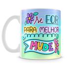 Caneca Personalizada Se For Para Melhor, Mude - 325ml