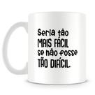 Caneca Personalizada Seria Tão Fácil se Não Fosse Difícil - 325ml