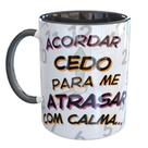 Caneca Porcelana Acordar Cedo Para Me Atrasar Calma