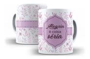Caneca Porcelana Alegria É Coisa Séria Coleção Flor Na Caneca