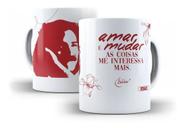 Caneca Porcelana Belchior Amar e Mudar as Coisas Me Interessa Mais