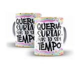 Caneca Porcelana Divertida Queria Surtar Mas Tô Sem Tempo