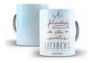 Caneca Porcelana Frase Chico Xavier A Felicidade Não Entra Em Portas Fechadas