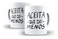 Caneca Porcelana Humor Deboche Aceita Que Dói Menos