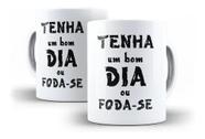 Caneca Porcelana Humor Deboche Tenha Um Bom Dia Ou Fodase