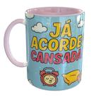 Caneca Porcelana Já Acordei Cansada