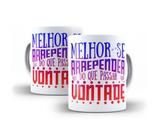 Caneca Porcelana Melhor Se Arrepender Do Que Passar Vontade