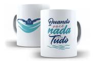 Caneca Porcelana Natação Quando Você Nada, Você É Tudo Nadar Esportes