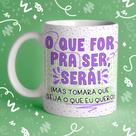 Caneca Porcelana o que for pra ser, será, mas tomara que seja que eu quero 325 ml