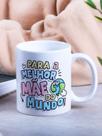 Caneca Porcelana Para a Melhor Mãe do Mundo Est. Pan 23.7- Presente dia das Mães Zlprint Caneca Porcelana Para a Melhor Mãe do Mundo Est. Pan 23.7- Presente dia das Mães Zlprint