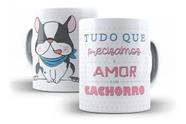 Caneca Porcelana Pet Tudo Que Precisamos Amor E Um Cachorro