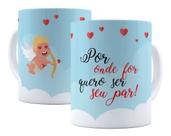 Caneca Porcelana Por Onde For Quero Ser Dia dos Namorados Caneca Porcelana Por Onde For Quero Ser Dia dos Namorados