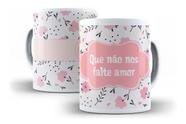 Caneca Porcelana Que Não Nos Falte Amor Coleção Flor Na Caneca