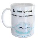 Caneca Porcelana Sou Calma Vocês Que Me Estressam