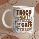 Caneca Porcelana troco gente fresca por café fresco 325 ml