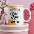 Caneca Porcelana Tudo Na Vida Tem um Começo um Meio e um Foda-se Est.Pack Irônica 1 - Zlprint