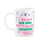 Caneca Professora - Uma professora incrível é assim! Caneca Professora - Uma professora incrível é assim!
