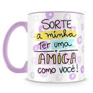 Caneca Sorte: A Minha Ter uma Amiga como Você - Presente Especial Caneca Sorte: A Minha Ter uma Amiga como Você - Presente Especial