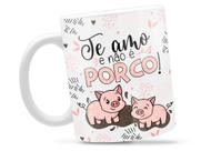 Caneca Te Amo Não É Porco Divertida Porcelana Xícara 325ml + Caixa Presente